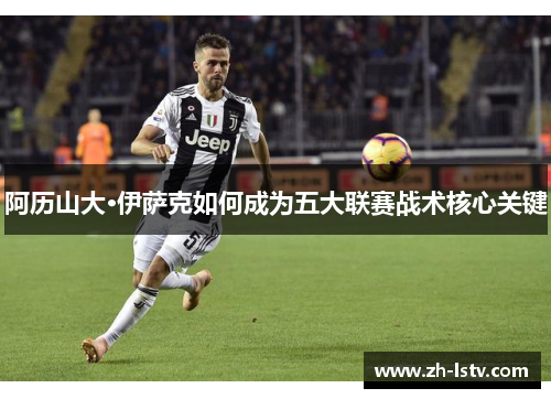 阿历山大·伊萨克如何成为五大联赛战术核心关键