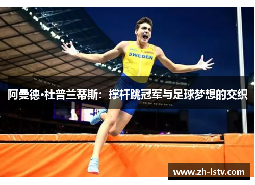 阿曼德·杜普兰蒂斯：撑杆跳冠军与足球梦想的交织