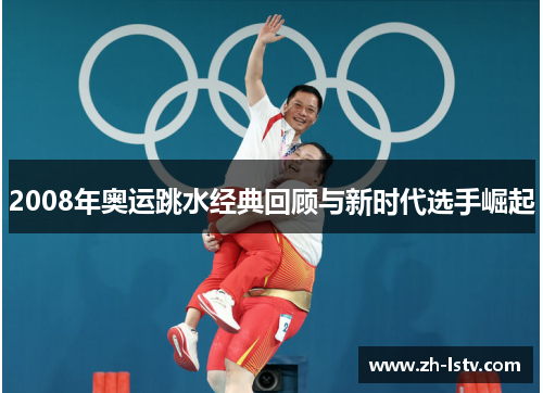 2008年奥运跳水经典回顾与新时代选手崛起
